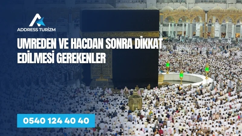 umre hac sonrasi dikkat edilmesi gerekenler | Address Turizm